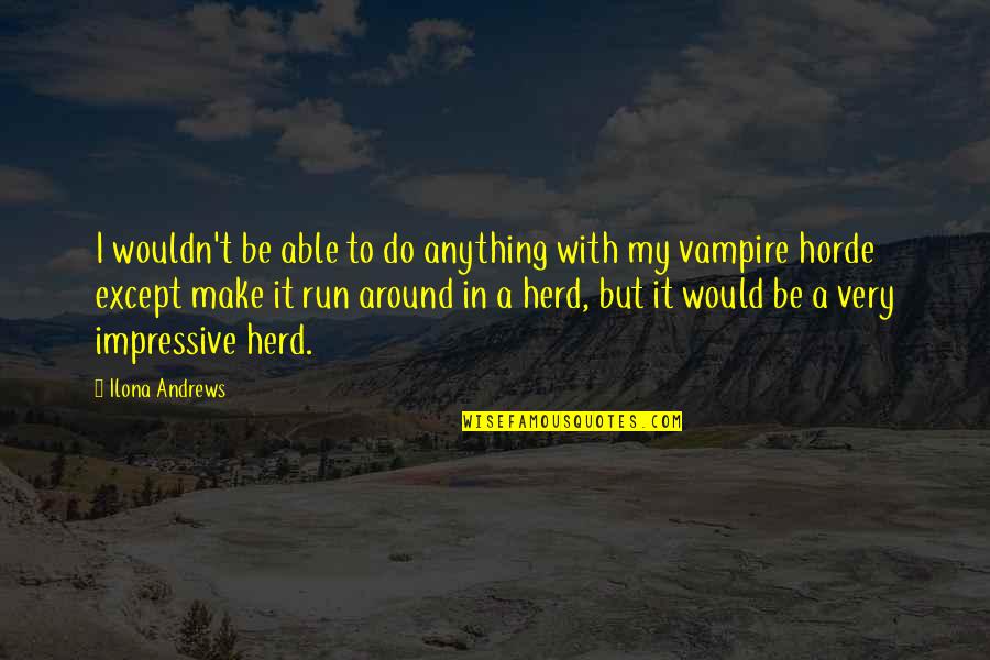 Run Around Quotes By Ilona Andrews: I wouldn't be able to do anything with