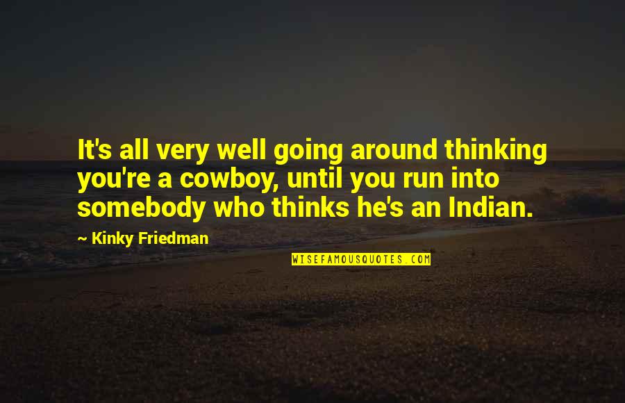 Run Around Quotes By Kinky Friedman: It's all very well going around thinking you're