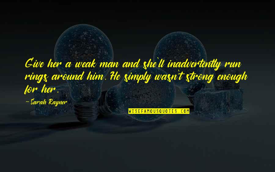 Run Around Quotes By Sarah Rayner: Give her a weak man and she'll inadvertently