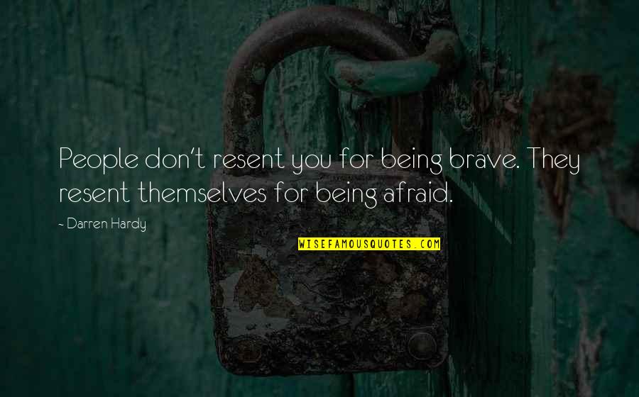 Run Away From Here Quotes By Darren Hardy: People don't resent you for being brave. They