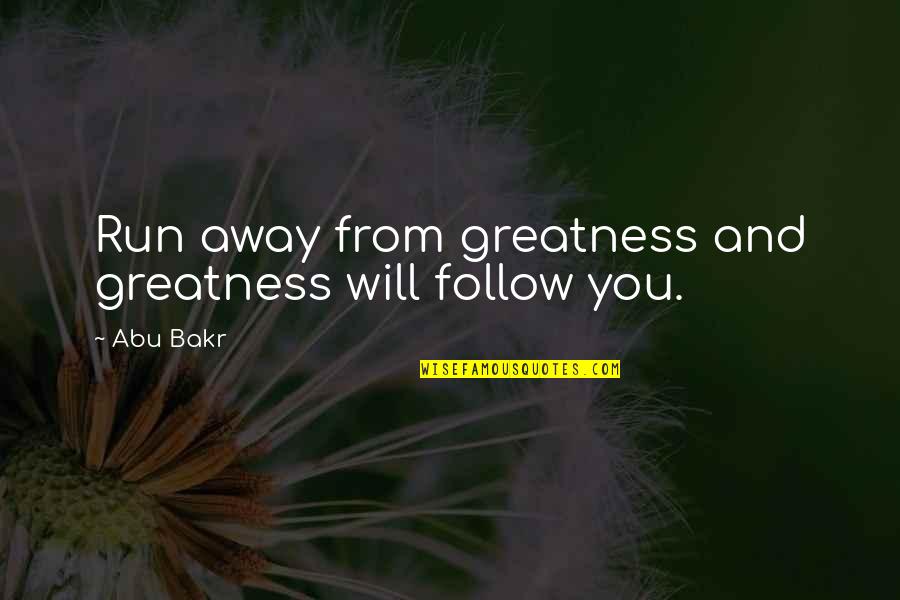 Run Away From Quotes By Abu Bakr: Run away from greatness and greatness will follow