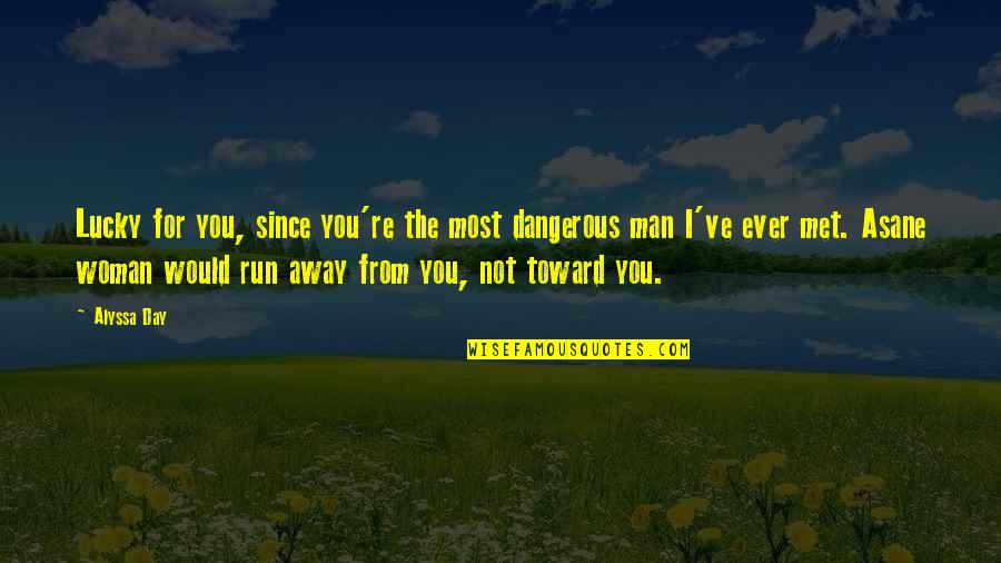 Run Away From Quotes By Alyssa Day: Lucky for you, since you're the most dangerous