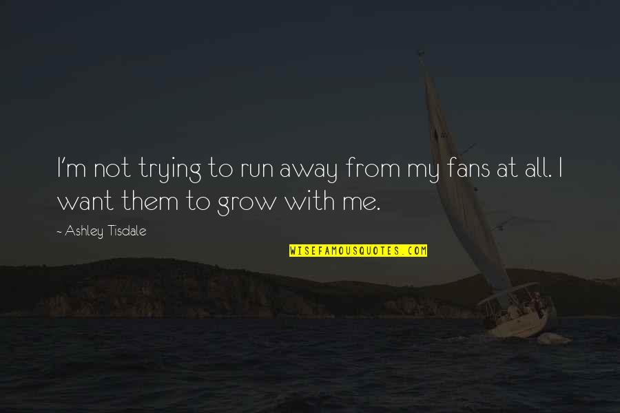 Run Away From Quotes By Ashley Tisdale: I'm not trying to run away from my