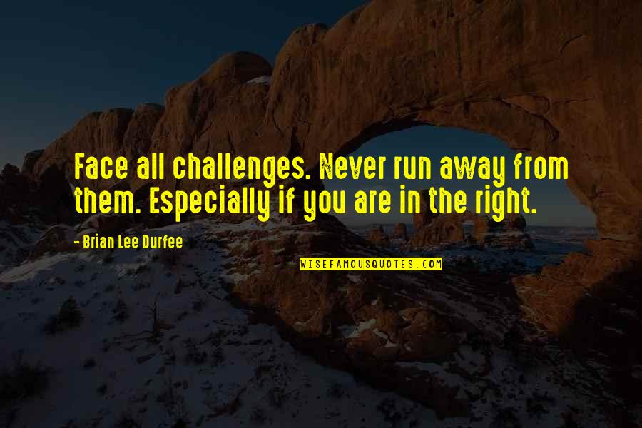 Run Away From Quotes By Brian Lee Durfee: Face all challenges. Never run away from them.