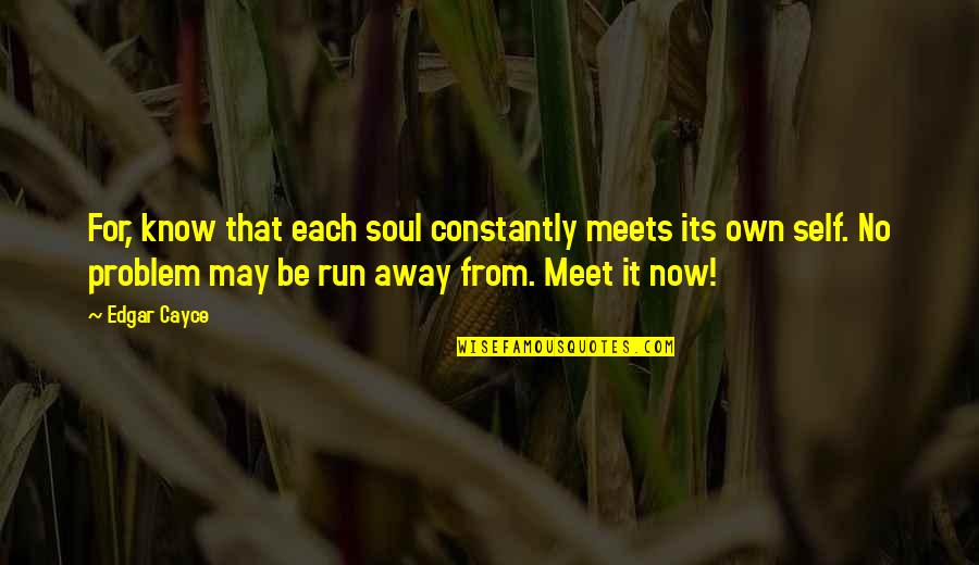 Run Away From Quotes By Edgar Cayce: For, know that each soul constantly meets its