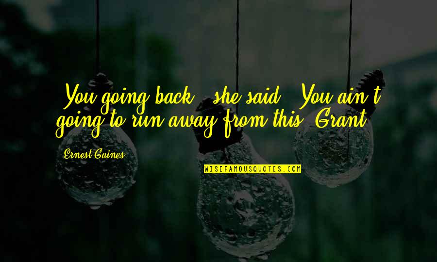 Run Away From Quotes By Ernest Gaines: "You going back," she said. "You ain't going