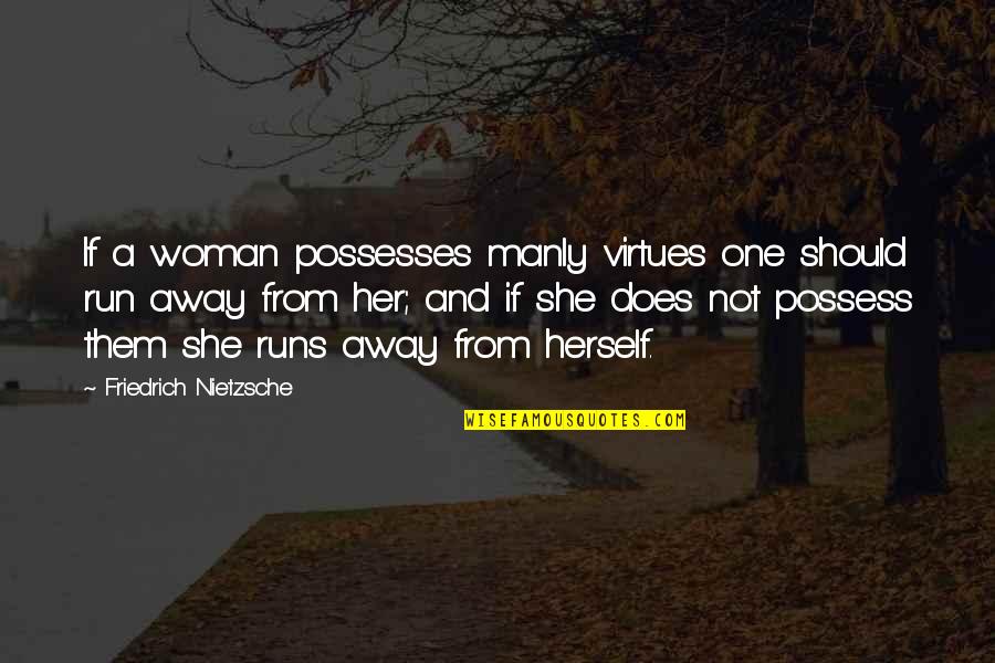 Run Away From Quotes By Friedrich Nietzsche: If a woman possesses manly virtues one should