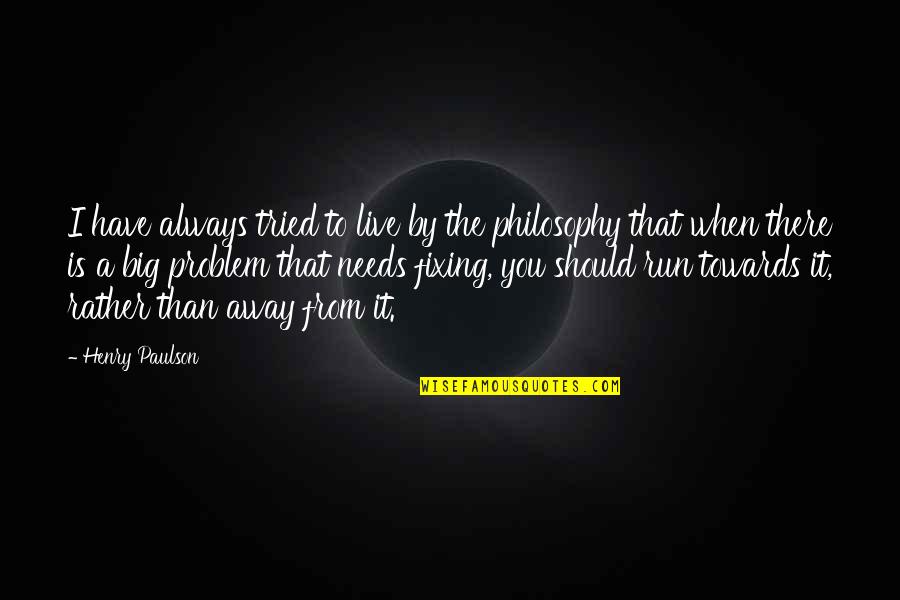 Run Away From Quotes By Henry Paulson: I have always tried to live by the