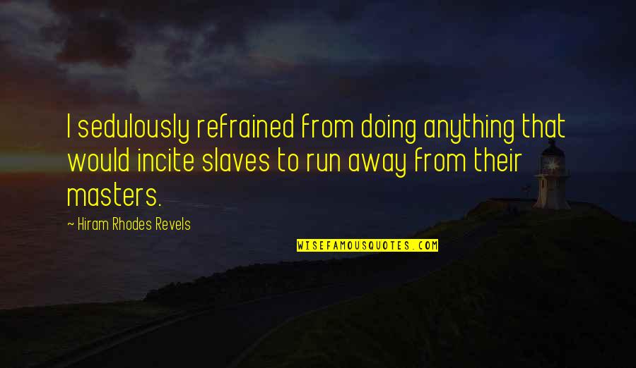 Run Away From Quotes By Hiram Rhodes Revels: I sedulously refrained from doing anything that would