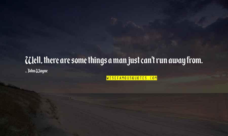 Run Away From Quotes By John Wayne: Well, there are some things a man just