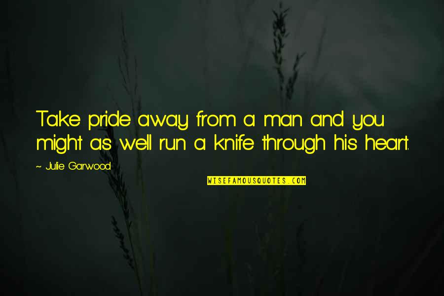 Run Away From Quotes By Julie Garwood: Take pride away from a man and you