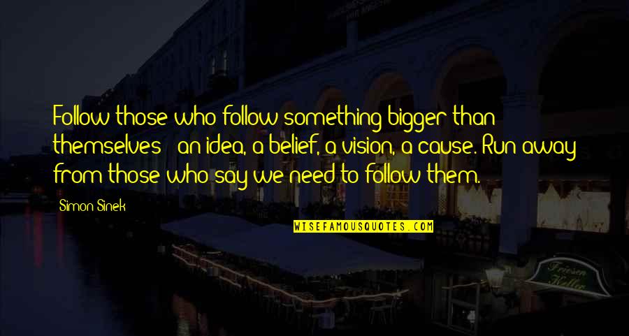 Run Away From Quotes By Simon Sinek: Follow those who follow something bigger than themselves