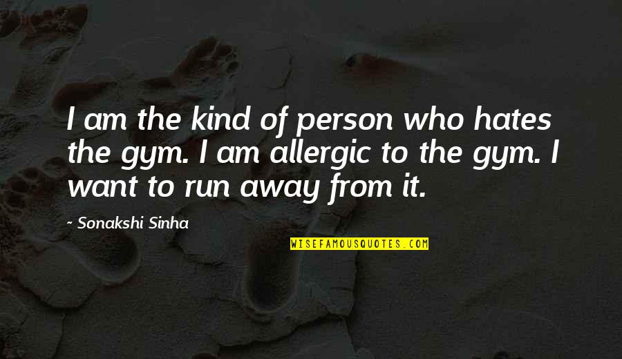 Run Away From Quotes By Sonakshi Sinha: I am the kind of person who hates