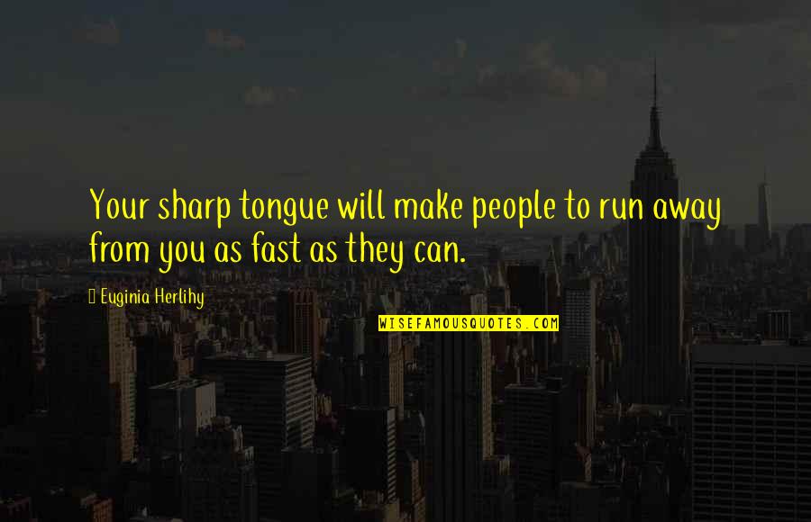 Run Away From You Quotes By Euginia Herlihy: Your sharp tongue will make people to run