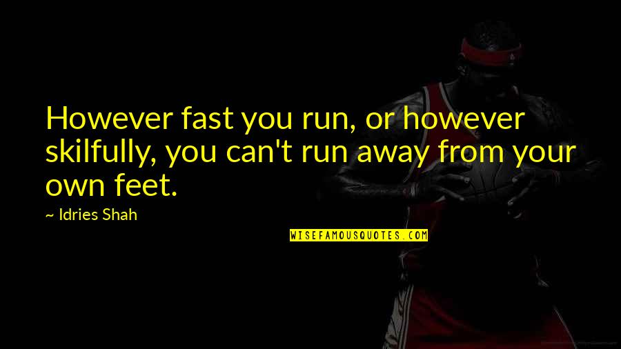 Run Away From You Quotes By Idries Shah: However fast you run, or however skilfully, you