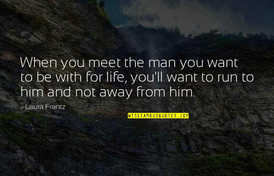 Run Away From You Quotes By Laura Frantz: When you meet the man you want to