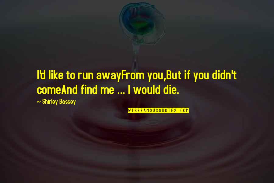 Run Away From You Quotes By Shirley Bassey: I'd like to run awayFrom you,But if you
