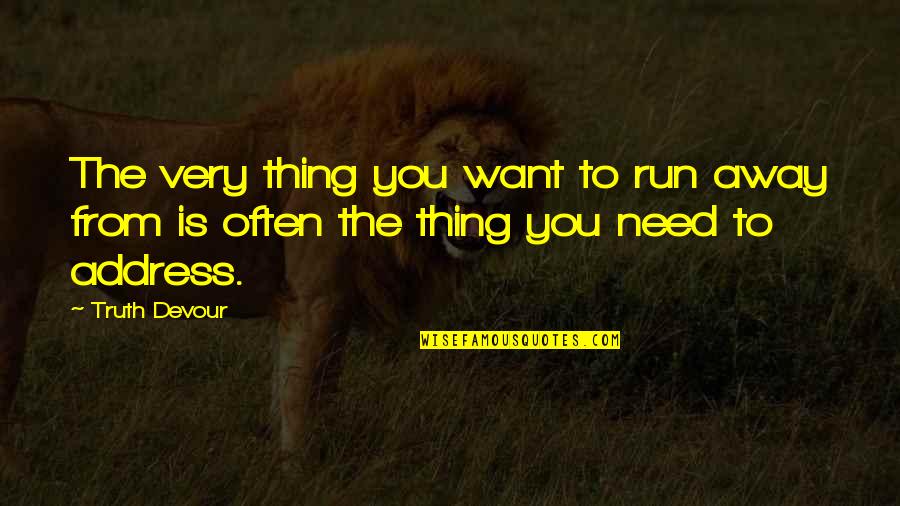 Run Away From You Quotes By Truth Devour: The very thing you want to run away