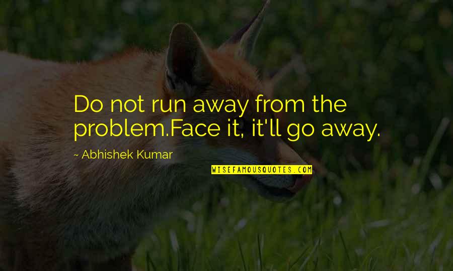 Run Away Love Quotes By Abhishek Kumar: Do not run away from the problem.Face it,