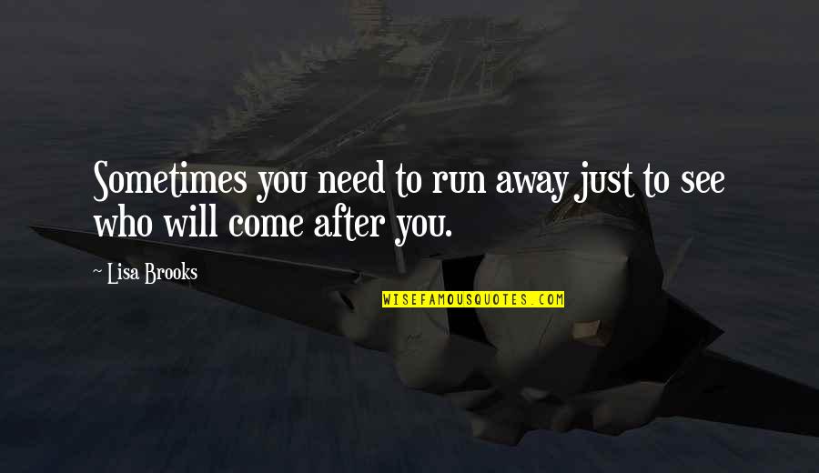 Run Away Love Quotes By Lisa Brooks: Sometimes you need to run away just to