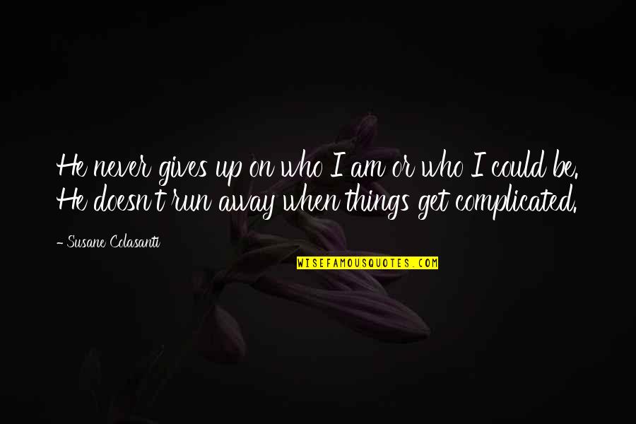 Run Away Love Quotes By Susane Colasanti: He never gives up on who I am