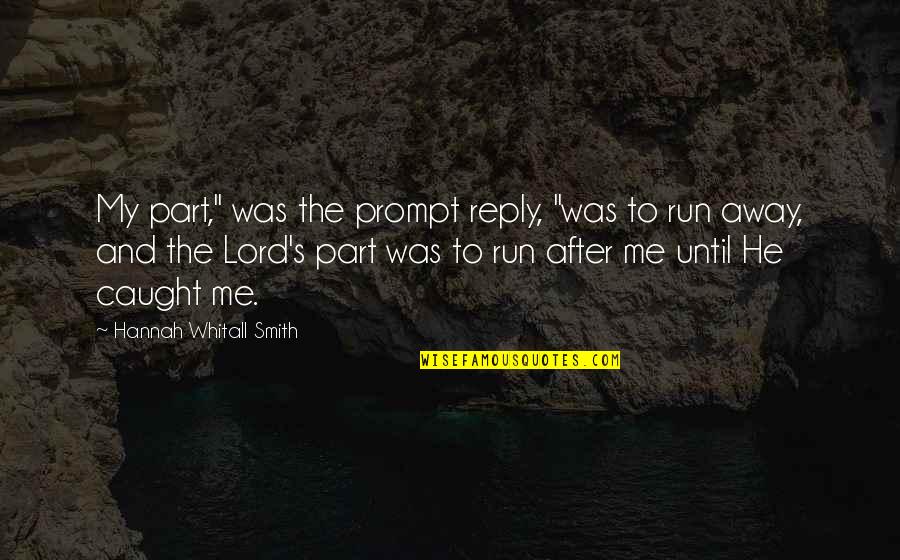 Run Away Quotes By Hannah Whitall Smith: My part," was the prompt reply, "was to