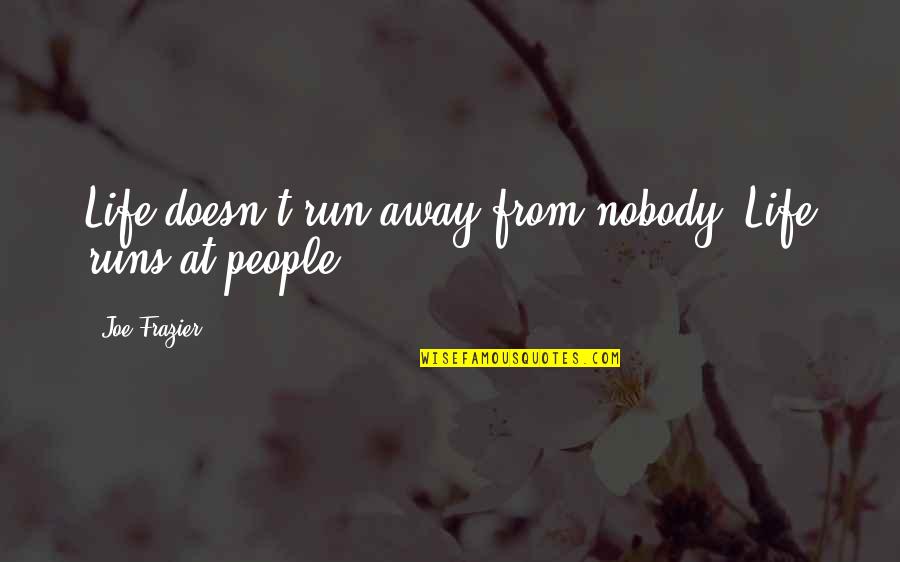 Run Away Quotes By Joe Frazier: Life doesn't run away from nobody. Life runs