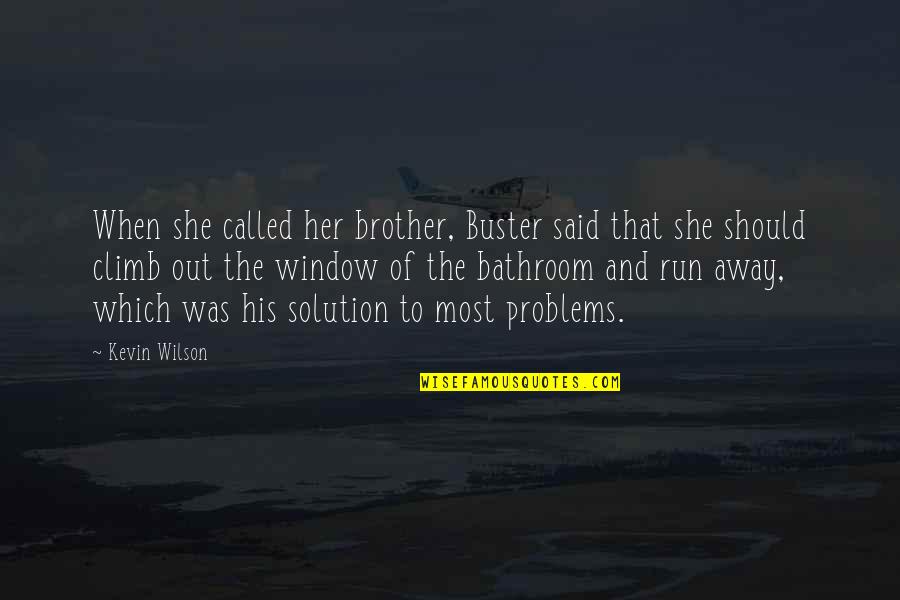 Run Away Quotes By Kevin Wilson: When she called her brother, Buster said that