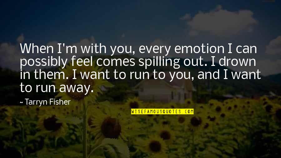 Run Away Quotes By Tarryn Fisher: When I'm with you, every emotion I can