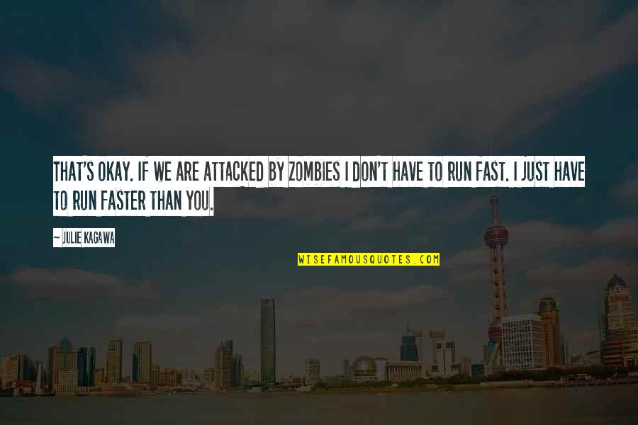 Run Faster Quotes By Julie Kagawa: That's okay. If we are attacked by zombies