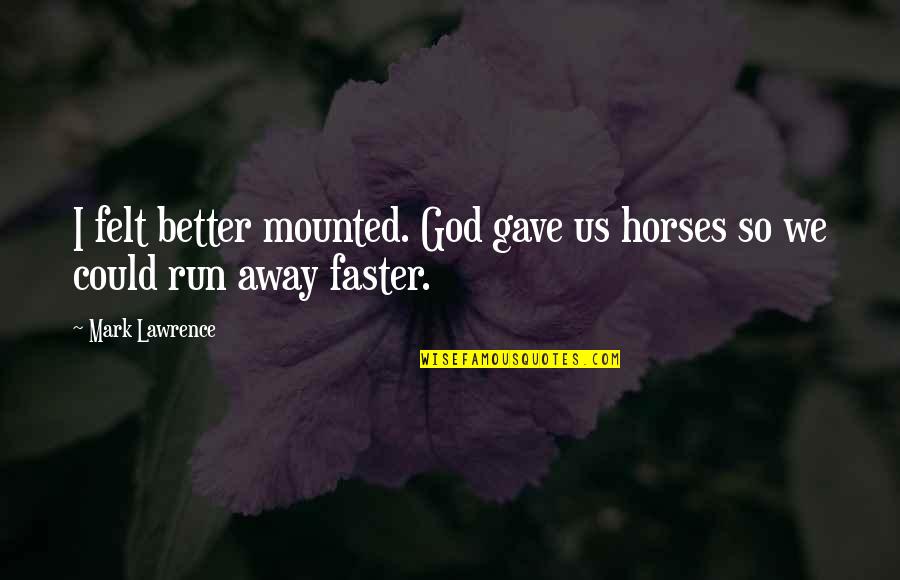 Run Faster Quotes By Mark Lawrence: I felt better mounted. God gave us horses