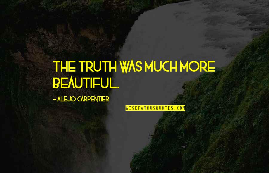 Run Fatboy Run Funny Quotes By Alejo Carpentier: The truth was much more beautiful.