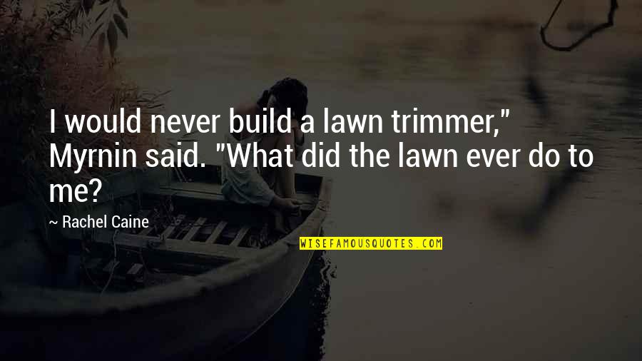 Run Fatboy Run Quotes By Rachel Caine: I would never build a lawn trimmer," Myrnin