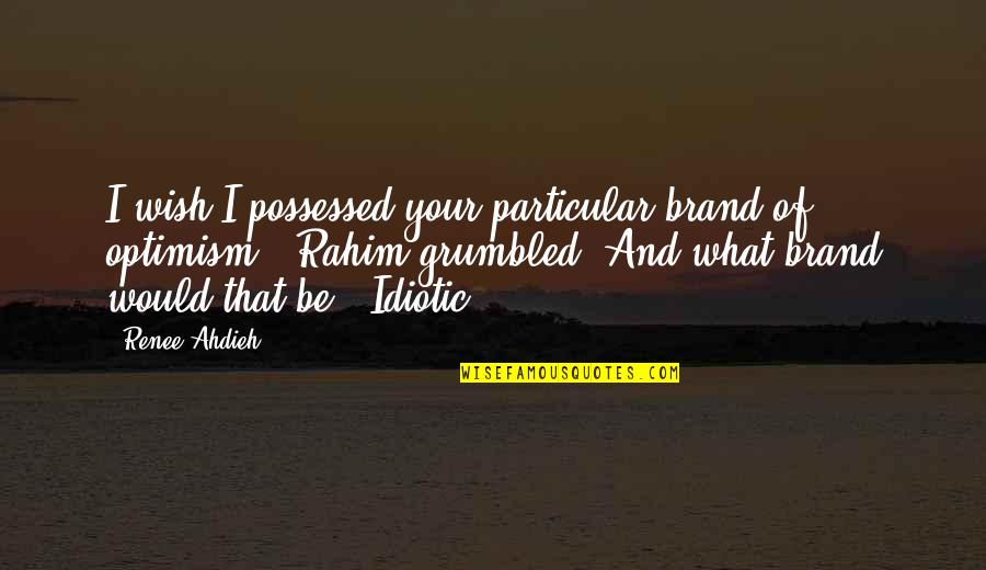 Run Fatboy Run Quotes By Renee Ahdieh: I wish I possessed your particular brand of