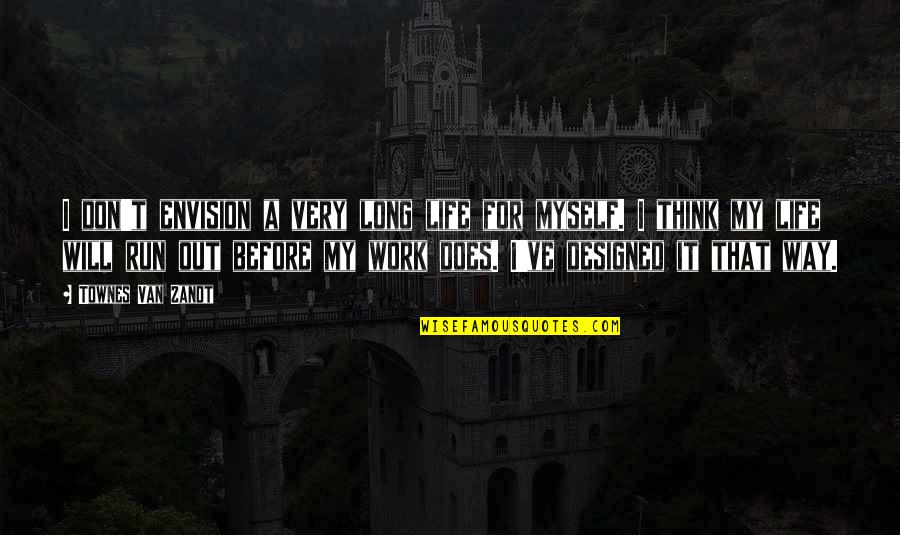 Run For Life Quotes By Townes Van Zandt: I don't envision a very long life for Run For Life Quotes By Townes Van Zandt: I don't envision a very long life for