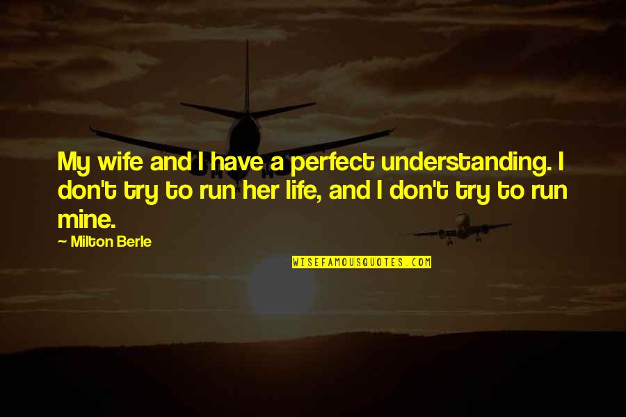 Run For Your Wife Quotes By Milton Berle: My wife and I have a perfect understanding.