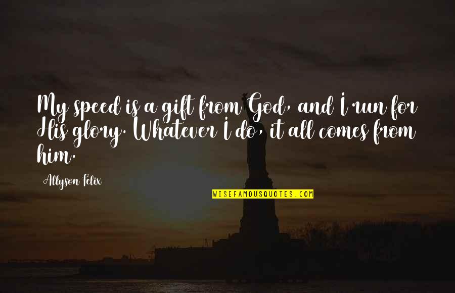 Run From It Quotes By Allyson Felix: My speed is a gift from God, and
