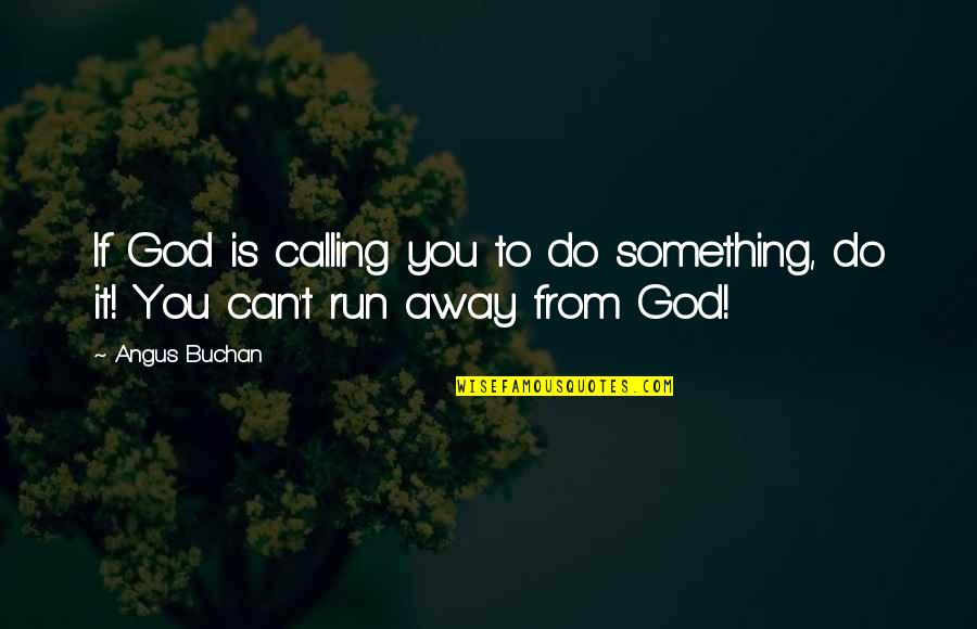 Run From It Quotes By Angus Buchan: If God is calling you to do something,