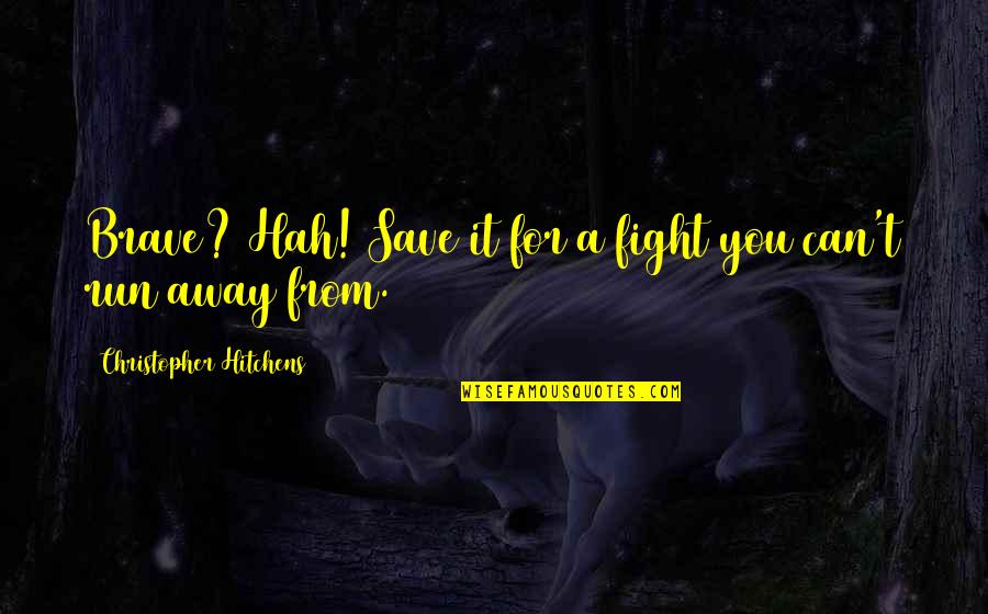 Run From It Quotes By Christopher Hitchens: Brave? Hah! Save it for a fight you