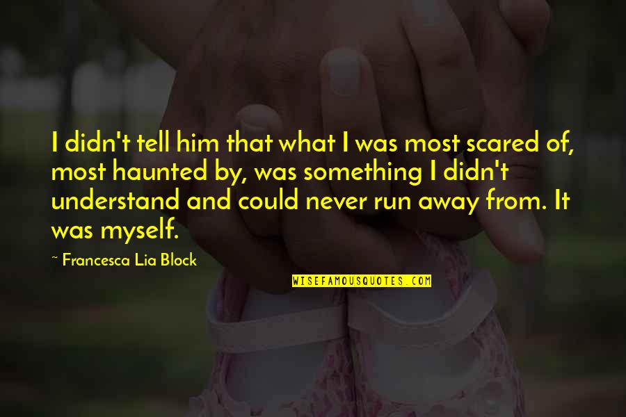 Run From It Quotes By Francesca Lia Block: I didn't tell him that what I was