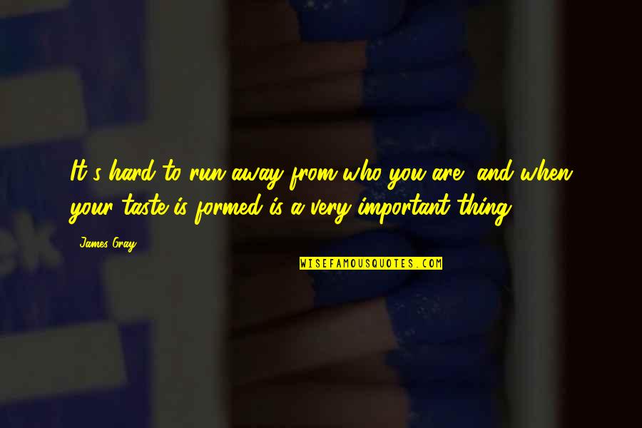 Run From It Quotes By James Gray: It's hard to run away from who you