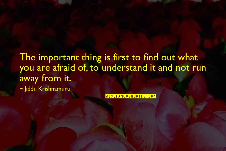 Run From It Quotes By Jiddu Krishnamurti: The important thing is first to find out