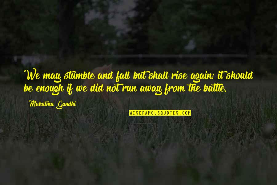 Run From It Quotes By Mahatma Gandhi: We may stumble and fall but shall rise