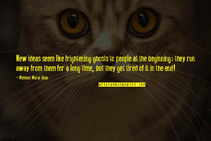 Run From It Quotes By Mehmet Murat Ildan: New ideas seem like frightening ghosts to people