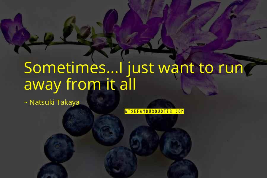 Run From It Quotes By Natsuki Takaya: Sometimes...I just want to run away from it