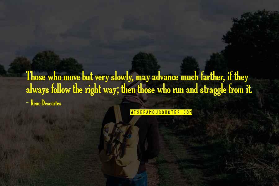 Run From It Quotes By Rene Descartes: Those who move but very slowly, may advance