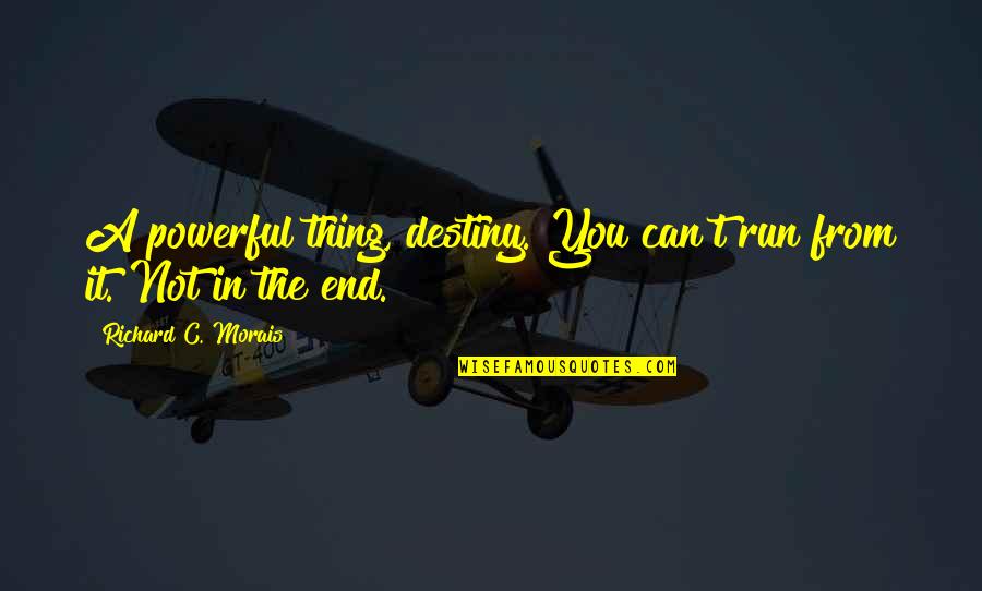 Run From It Quotes By Richard C. Morais: A powerful thing, destiny. You can't run from