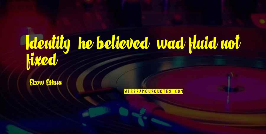 Run Gmc Quotes By Ekow Eshun: Identity, he believed, wad fluid not fixed. Run Gmc Quotes By Ekow Eshun: Identity, he believed, wad fluid not fixed.