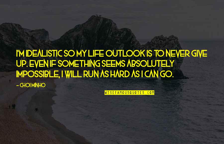 Run Life Quotes By Choi Minho: I'm idealistic so my life outlook is to