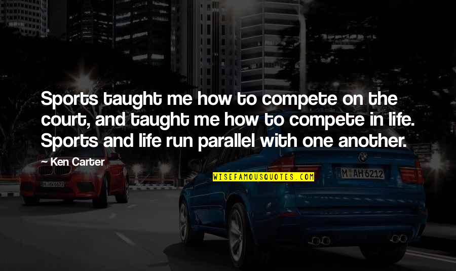 Run Life Quotes By Ken Carter: Sports taught me how to compete on the